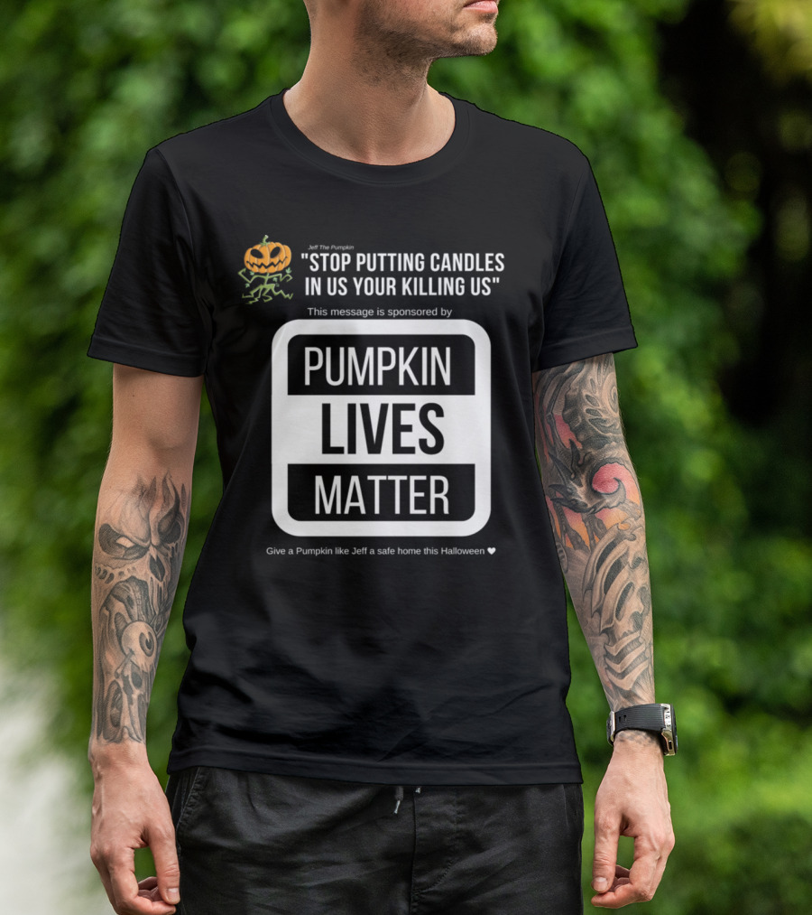 Jeff The Pumpkin Stop Putting Candles In Us Your Killing Us Pumpkin Lives Matter Give A Pumpkin Like Jeff A Safe Home This Halloween T-Shirt