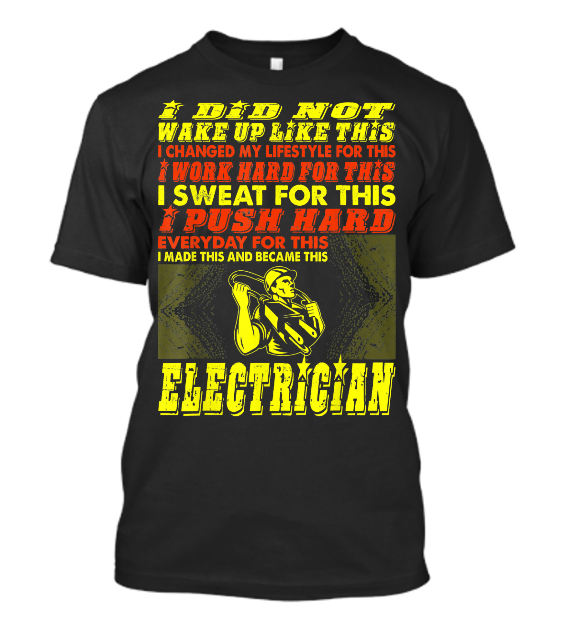 I Did Not Wake Up Like This I Changed My Lifestyle I Work Hard I Sweat I Push Hard Everyday I Made This I Am An Electrician T-Shirt