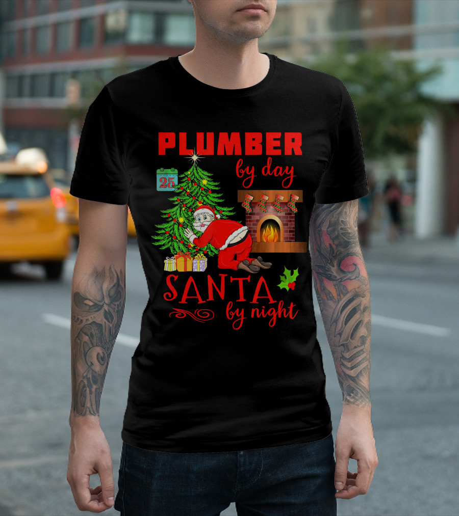 PLUMBER BY DAY SANTA BY NIGHT Christmas Tree Fireplace Stockings Gifts T-Shirt