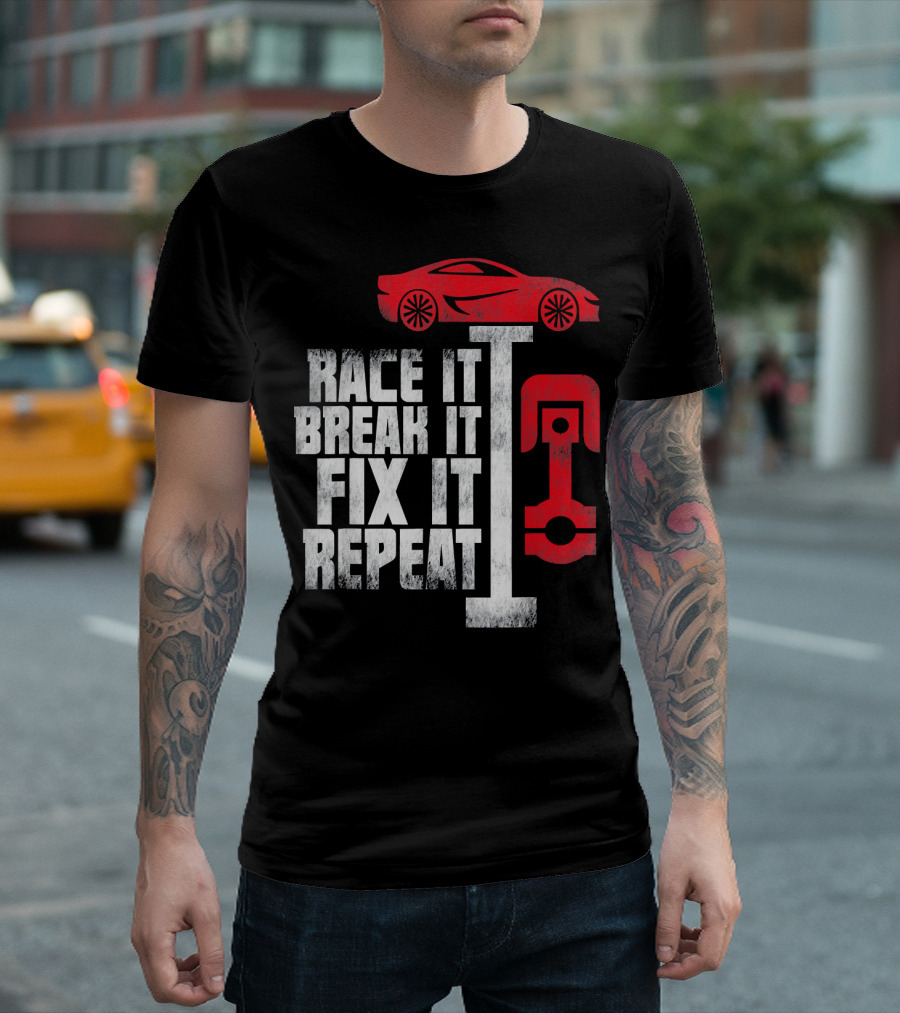 Race It Break It Fix It Repeat Car Mechanic For Car Guy Dad T-Shirt