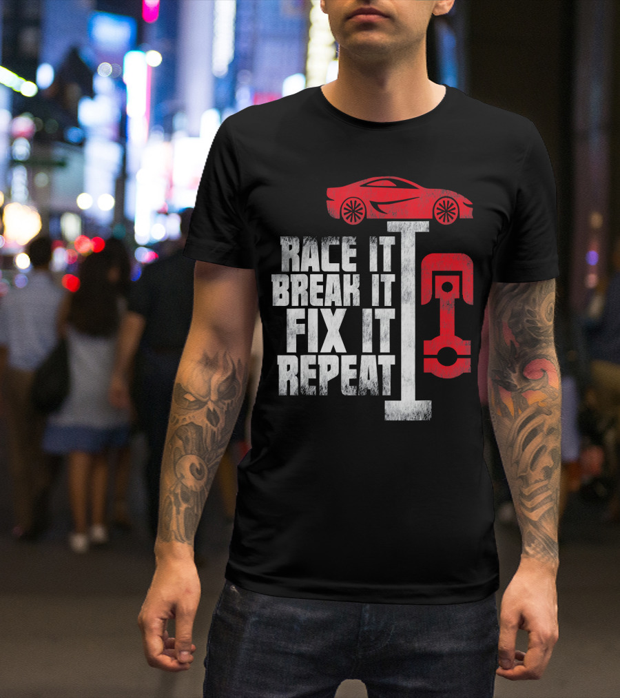 Race It Break It Fix It Repeat Car Mechanic For Car Guy Dad T-Shirt