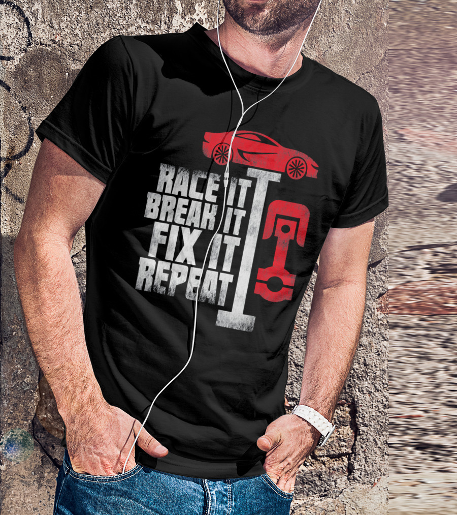 Race It Break It Fix It Repeat Car Mechanic For Car Guy Dad T-Shirt