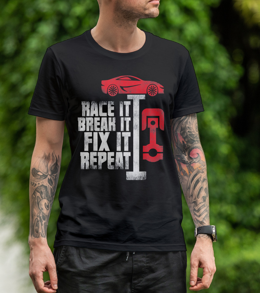 Race It Break It Fix It Repeat Car Mechanic For Car Guy Dad T-Shirt