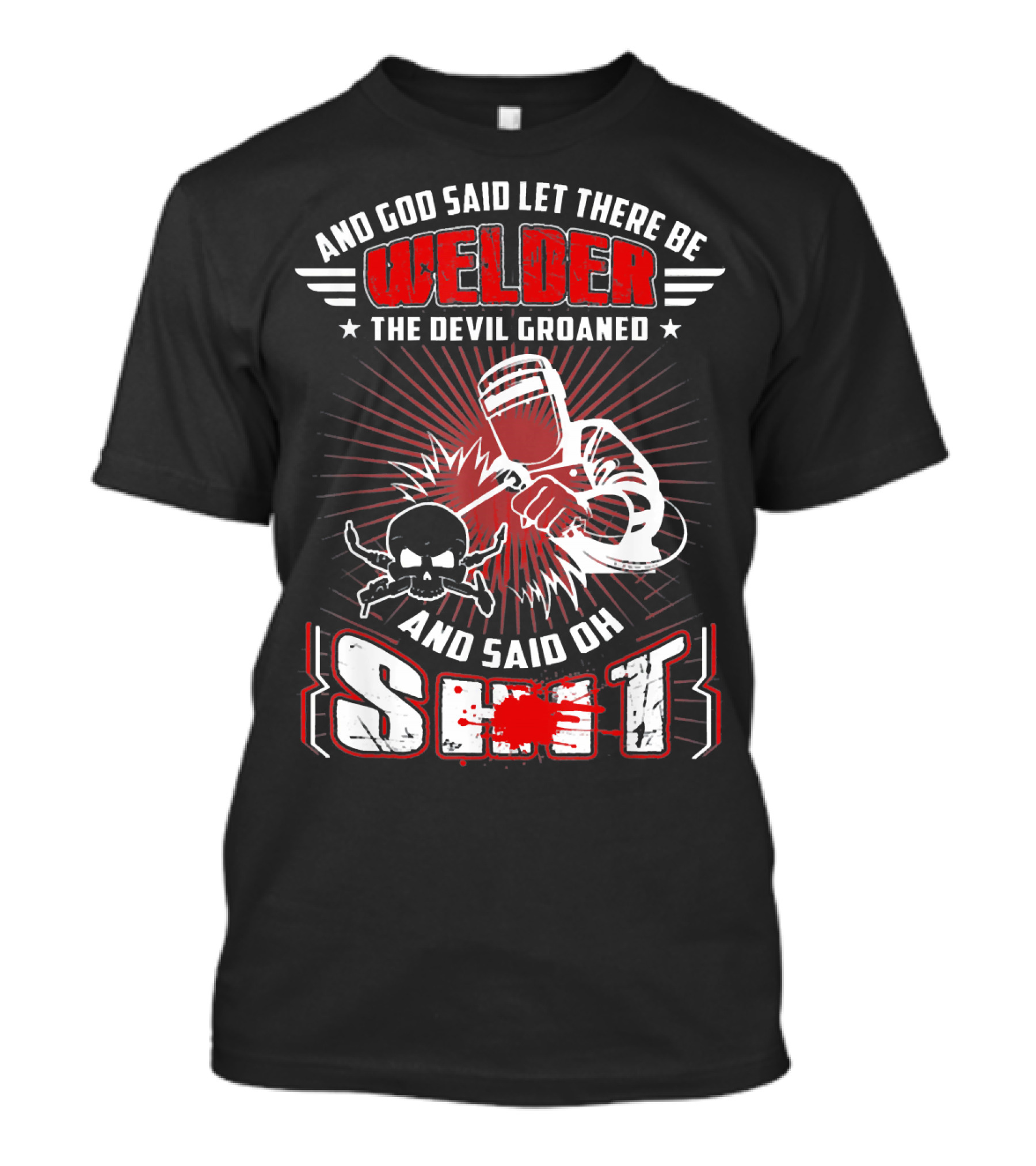 And God Said Let There Be Welder The Devil Groaned And Said Oh Shit T-Shirt