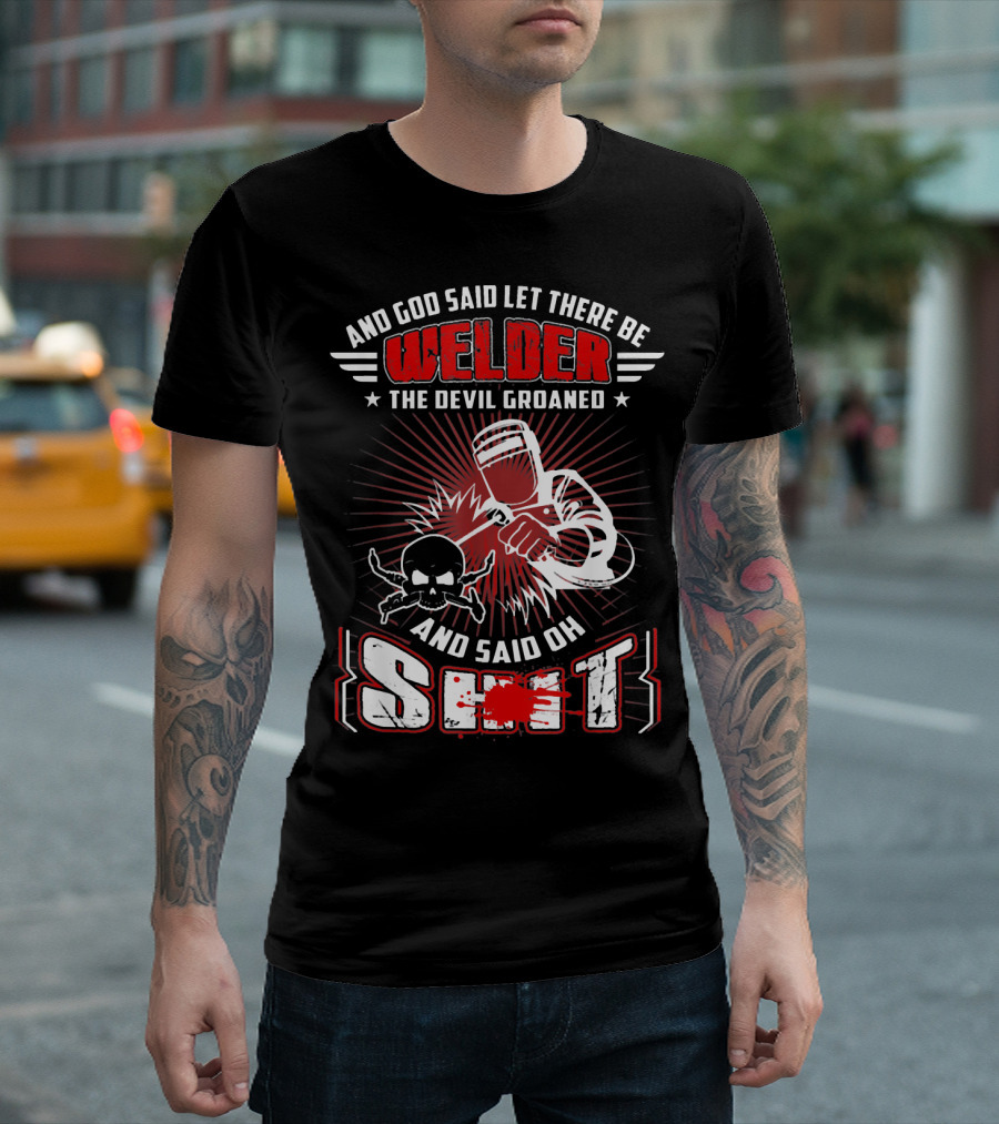 And God Said Let There Be Welder The Devil Groaned And Said Oh Shit T-Shirt