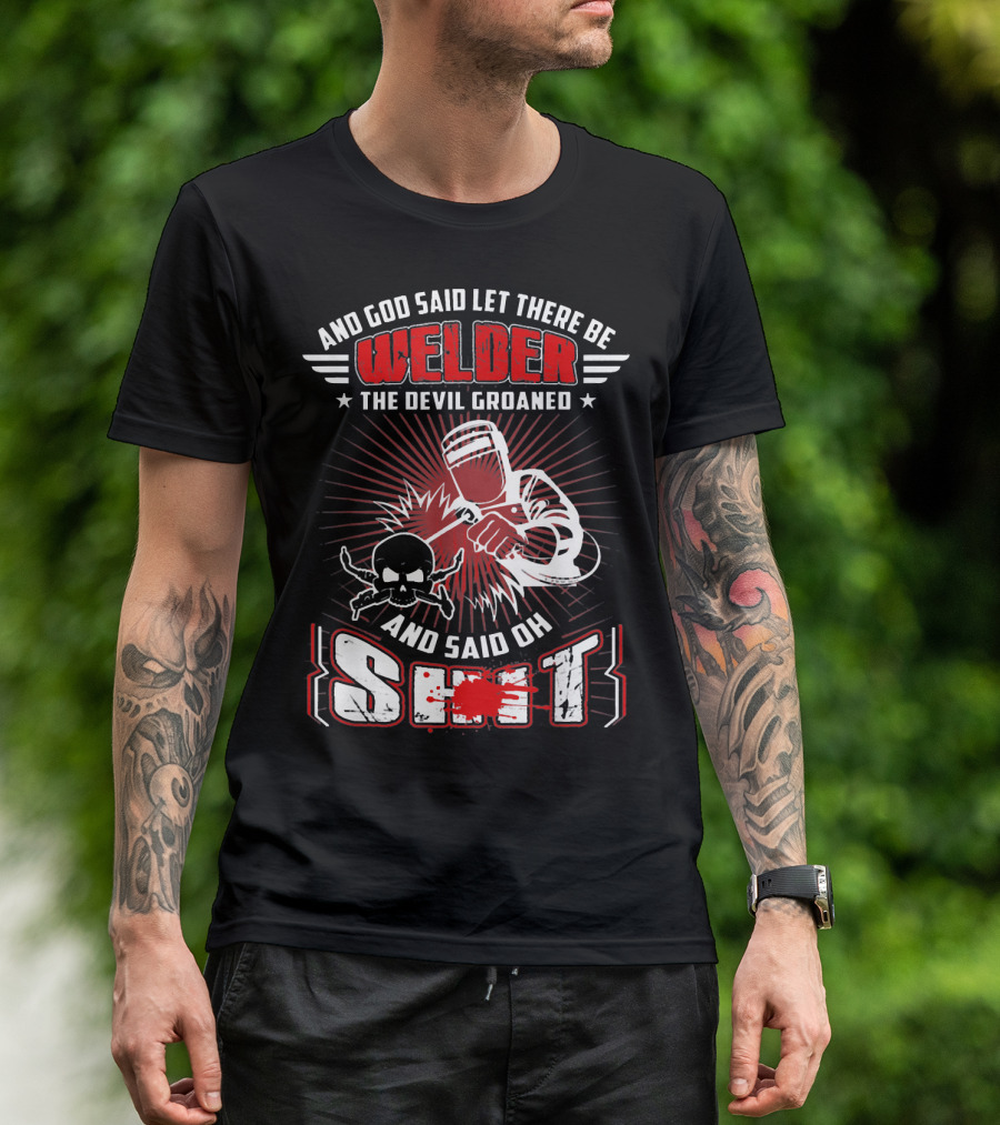 And God Said Let There Be Welder The Devil Groaned And Said Oh Shit T-Shirt