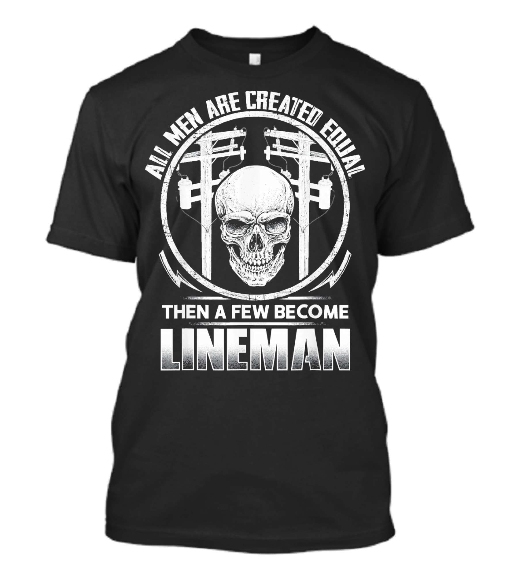 All Men Are Created Equal Then A Few Become Lineman T-Shirt