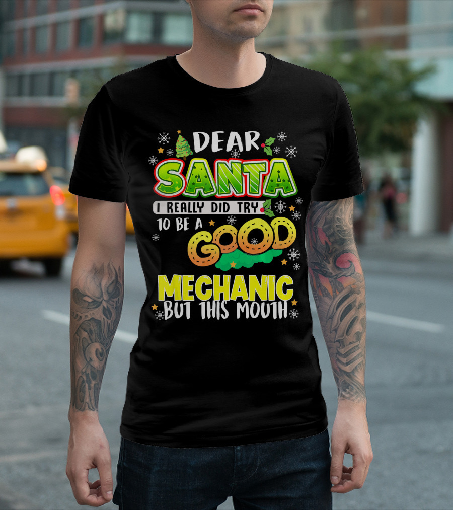 DEAR SANTA I REALLY DID TRY TO BE A GOOD MECHANIC BUT THIS MOUTH T-Shirt