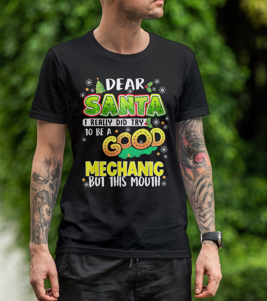 DEAR SANTA I REALLY DID TRY TO BE A GOOD MECHANIC BUT THIS MOUTH T-Shirt