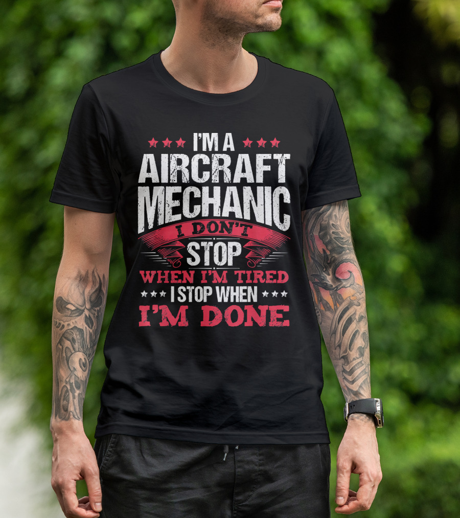 I'm A Aircraft Mechanic I Don't Stop When I'm Tired I Stop When I'm Done T-Shirt