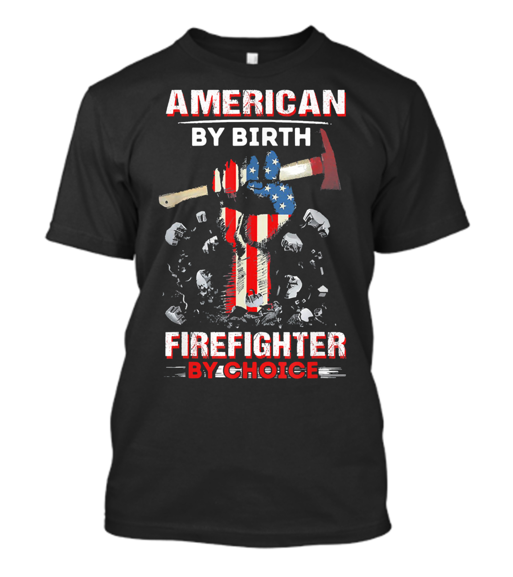 American By Birth Firefighter By Choice Patriot Fist With Ax USA Flag T-Shirt