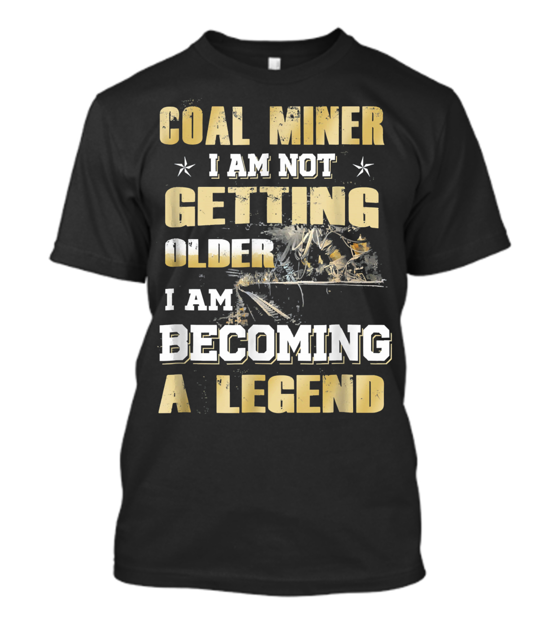 Coal Miner I Am Not Getting Older I Am Becoming A Legend T-Shirt