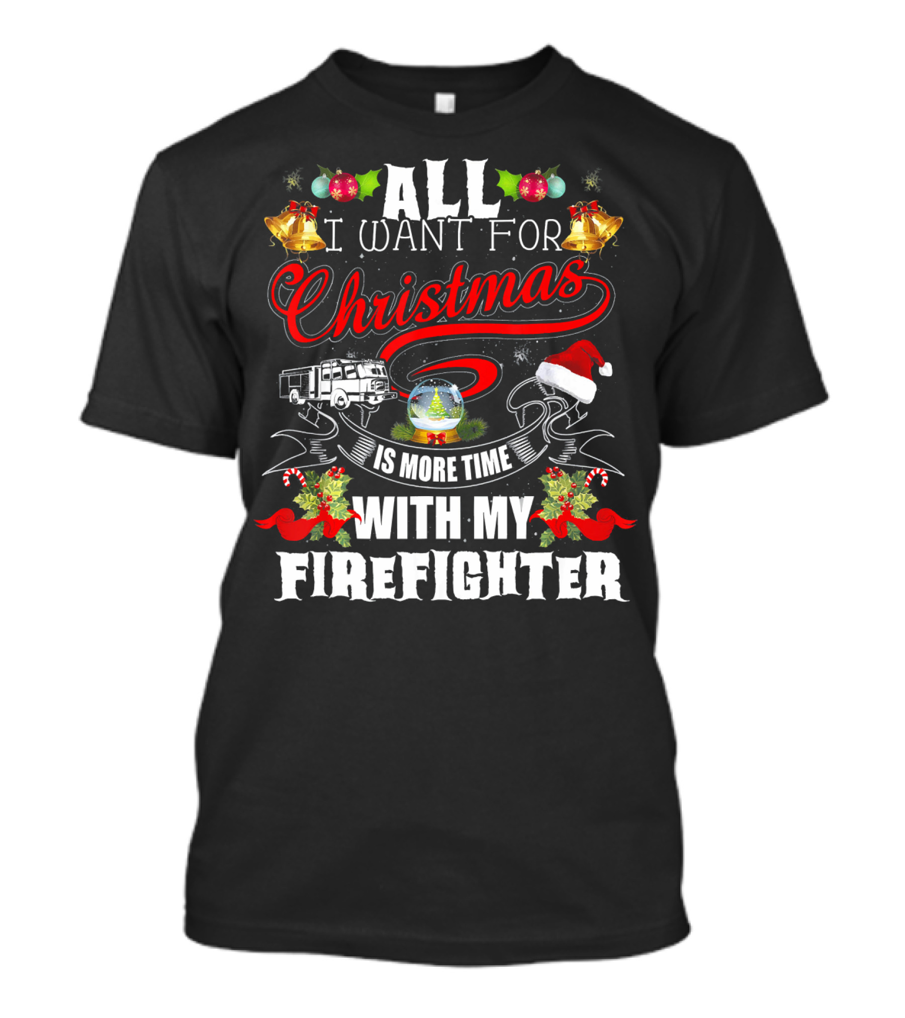 ALL I WANT FOR CHRISTMAS IS MORE TIME WITH MY FIREFIGHTER T-Shirt