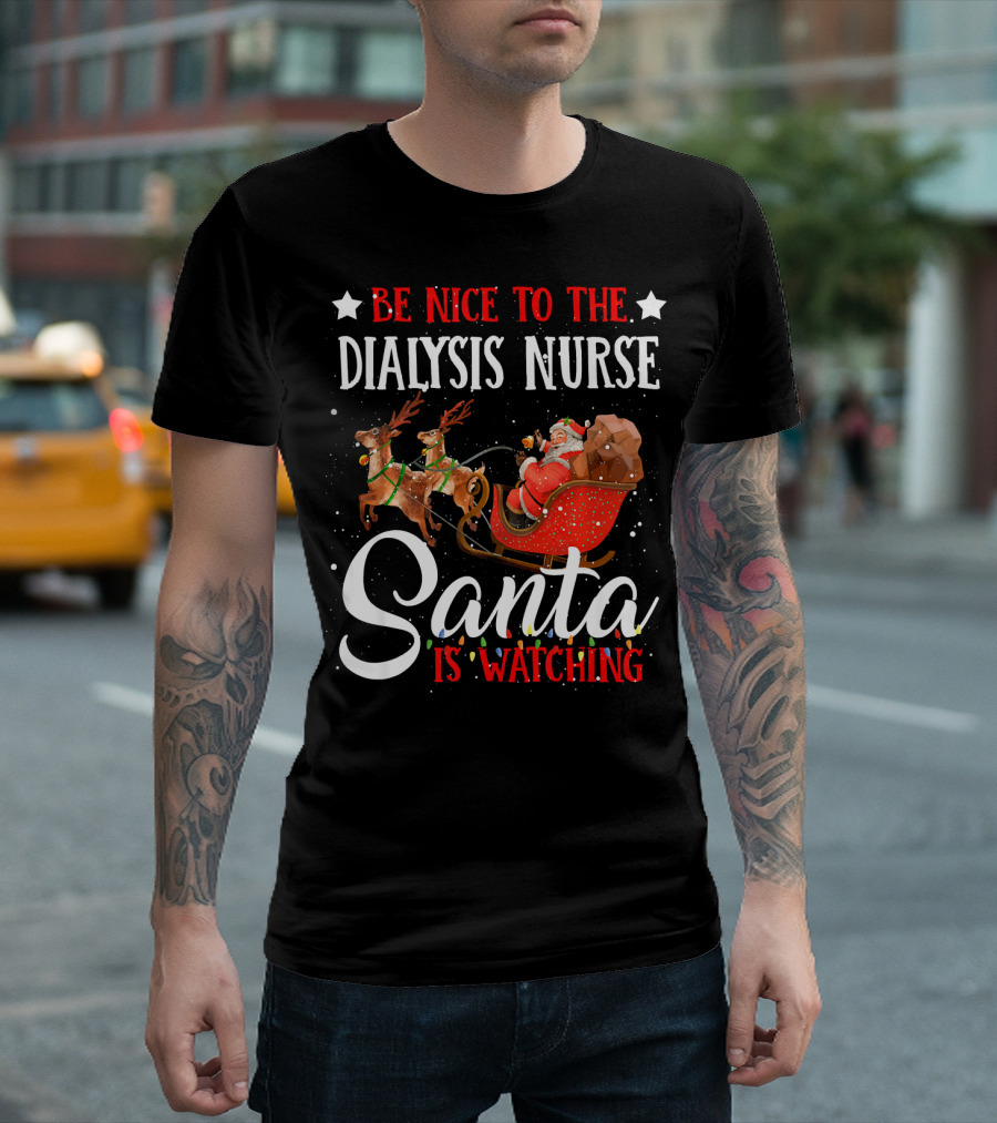Be Nice To The Dialysis Nurse Santa Is Watching Reindeer Sleigh T-Shirt