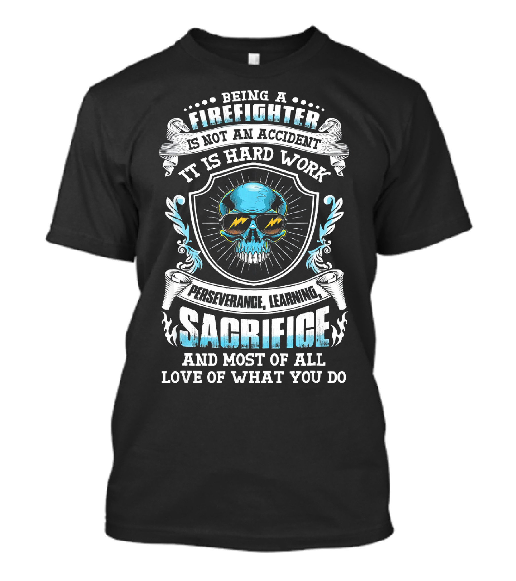 Being A Firefighter Is Not An Accident It Is Hard Work Perseverance Learning Sacrifice Love Of What You Do T-Shirt