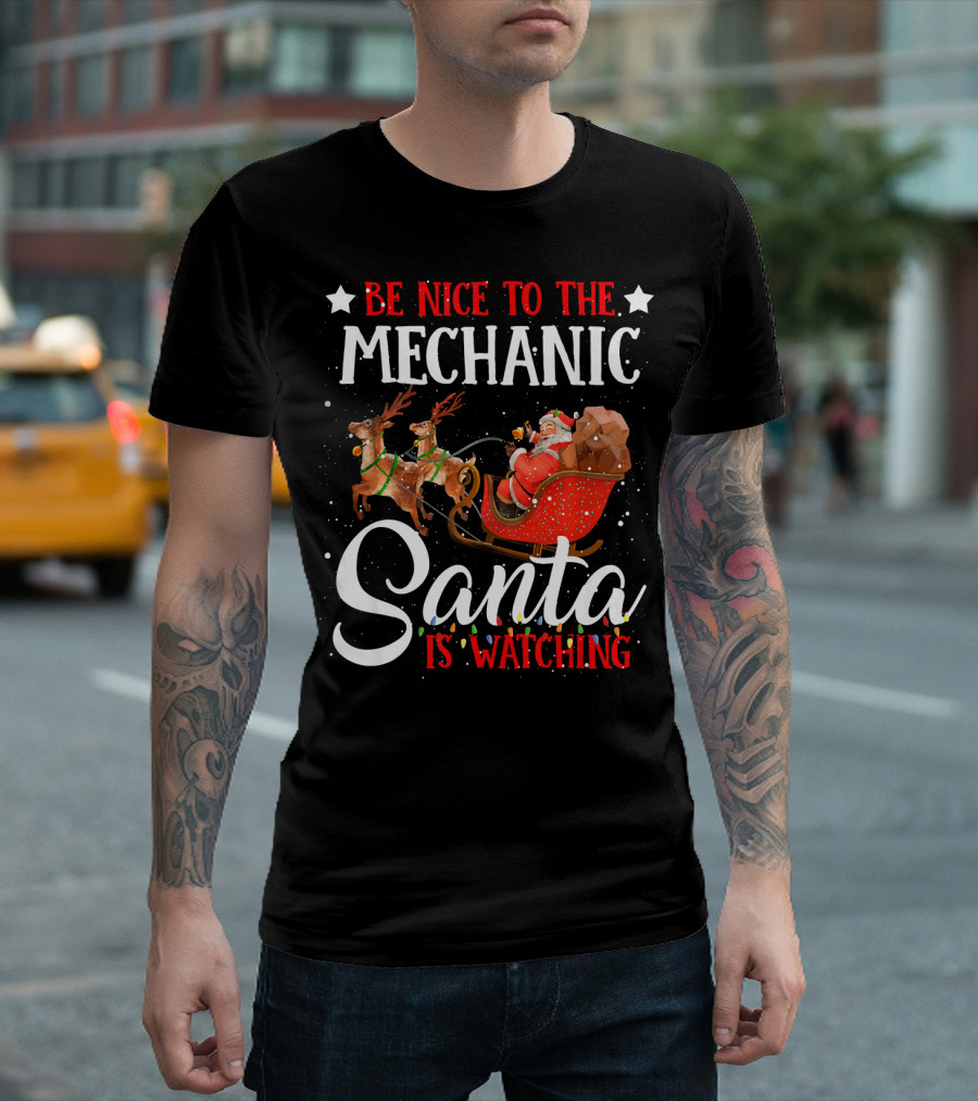 Be Nice To The Mechanic Santa Is Watching T-Shirt