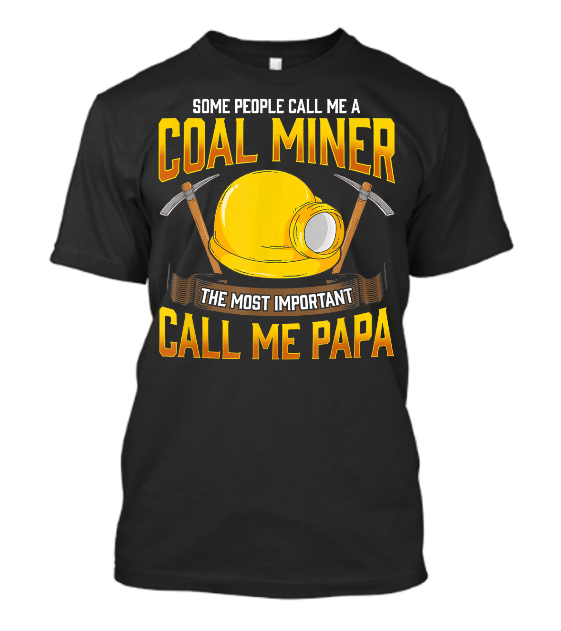 SOME PEOPLE CALL ME A COAL MINER THE MOST IMPORTANT CALL ME PAPA T-Shirt