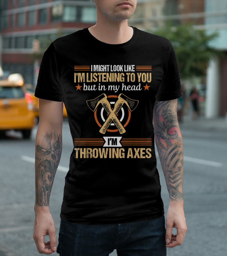 I Might Look Like I'm Listening But In My Head I'm Throwing Axes Lumberjack Hatchet Axe Throwing T-Shirt