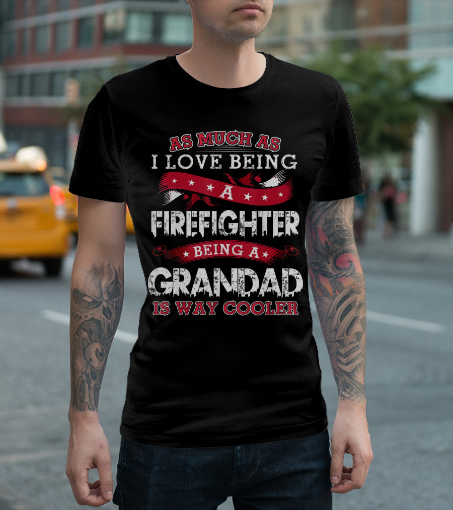 As Much As I Love Being A Firefighter Being A Grandad Is Way Cooler T-Shirt