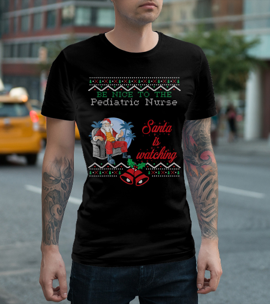 Be Nice to the Pediatric Nurse Santa is Watching T-Shirt
