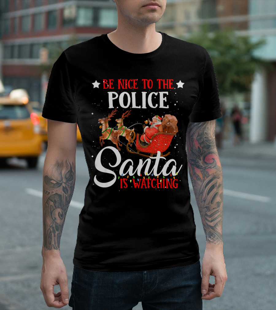 Be Nice To The Police Santa Is Watching T-Shirt