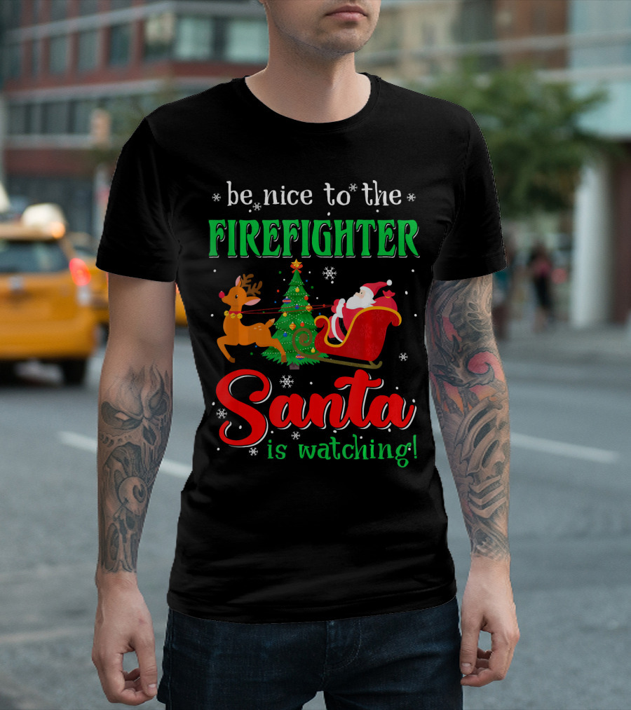 Be Nice To The Firefighter Santa Is Watching T-Shirt