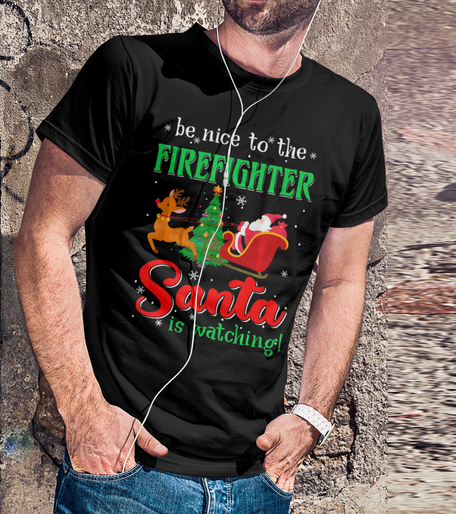 Be Nice To The Firefighter Santa Is Watching T-Shirt