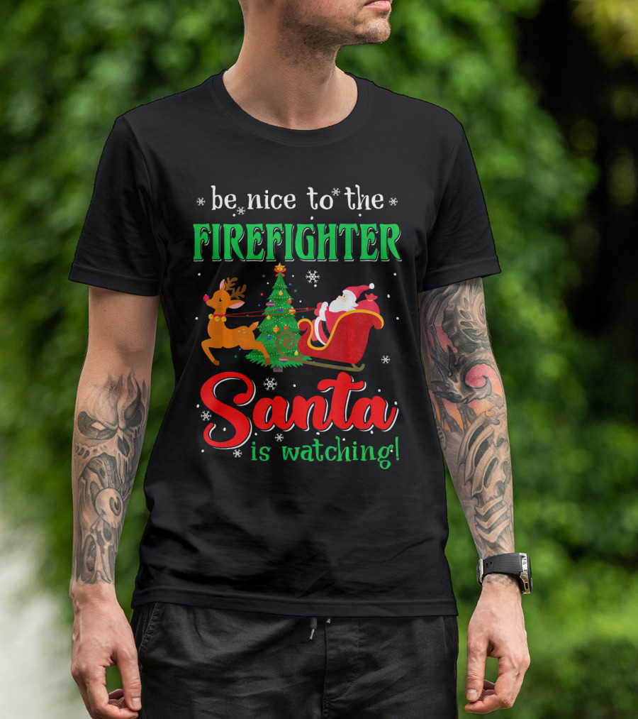 Be Nice To The Firefighter Santa Is Watching T-Shirt