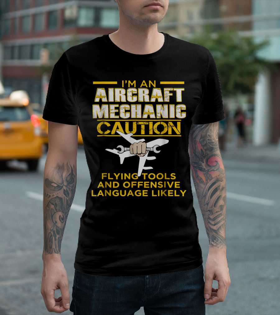 I'm an Aircraft Mechanic Caution Flying Tools and Offensive Language Likely T-Shirt