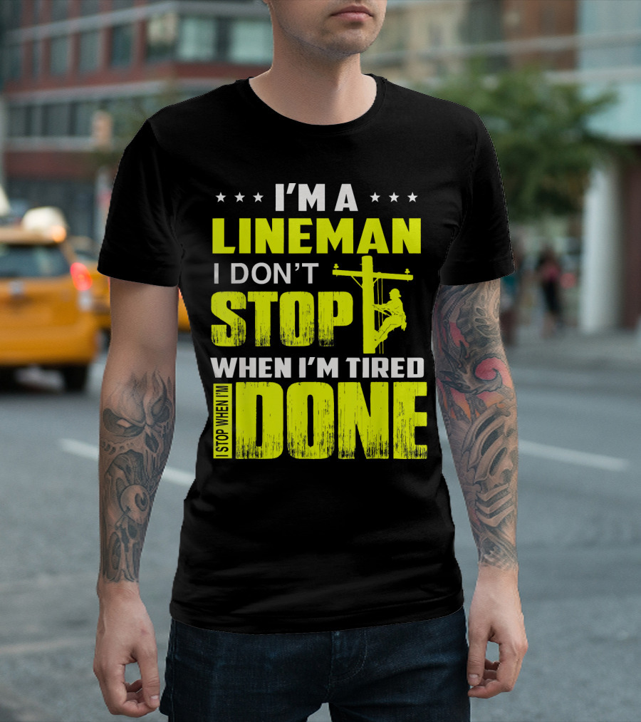 I'm a Lineman I Don't Stop When I'm Tired I Stop When I'm Done T-Shirt
