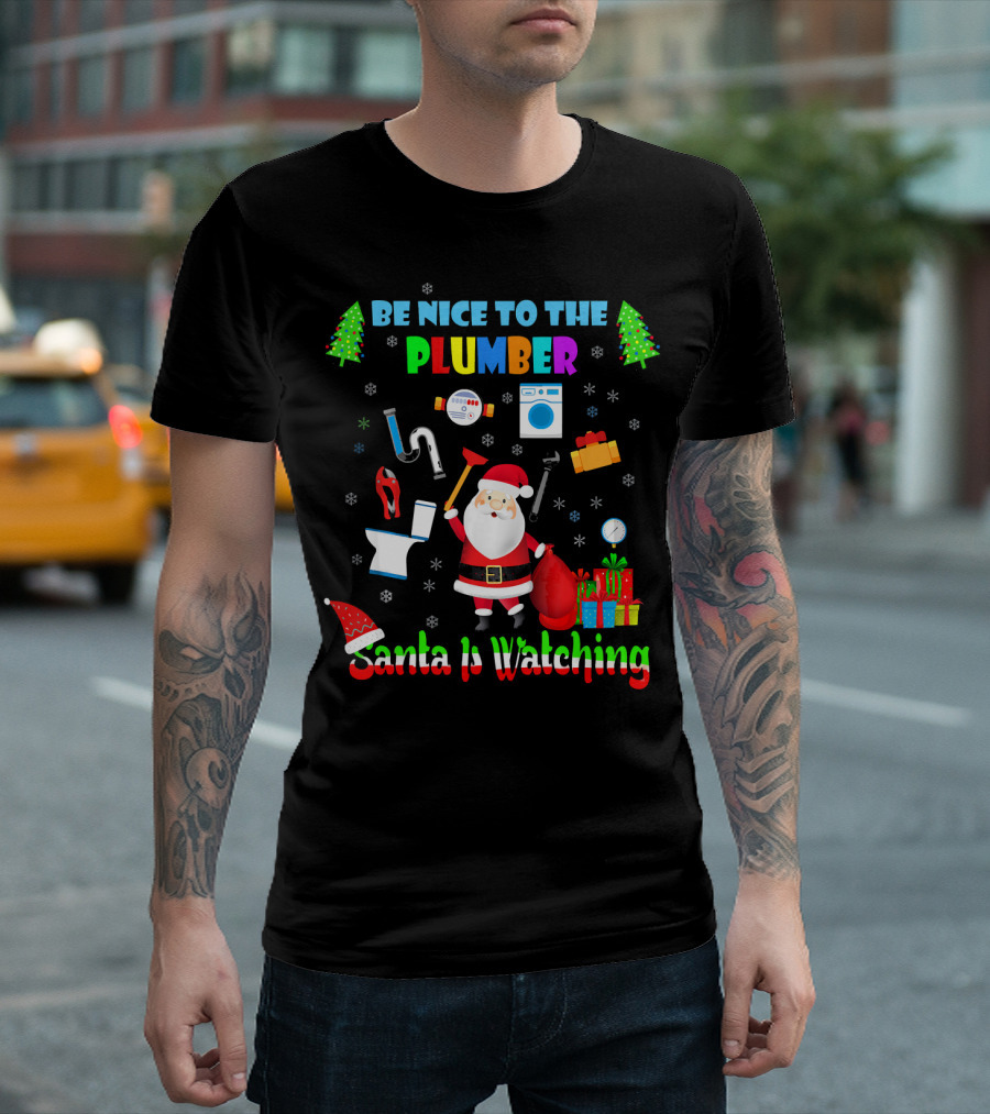 Be Nice To The Plumber Santa Is Watching Christmas Tools And Gifts T-Shirt