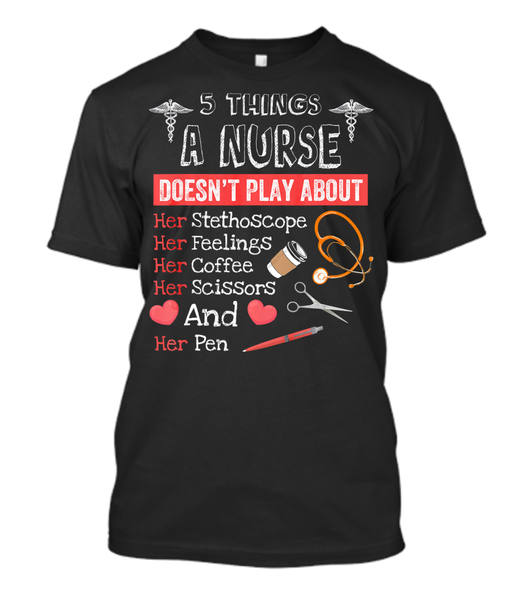 5 Things A Nurse Doesn't Play About Her Stethoscope Feelings Coffee Scissors And Pen T-Shirt