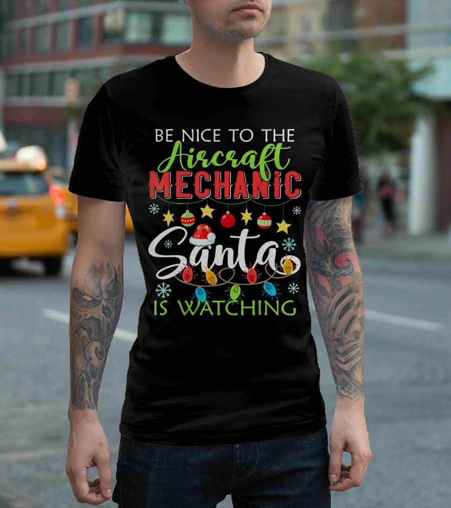 Be Nice To The Aircraft Mechanic Santa Is Watching T-Shirt