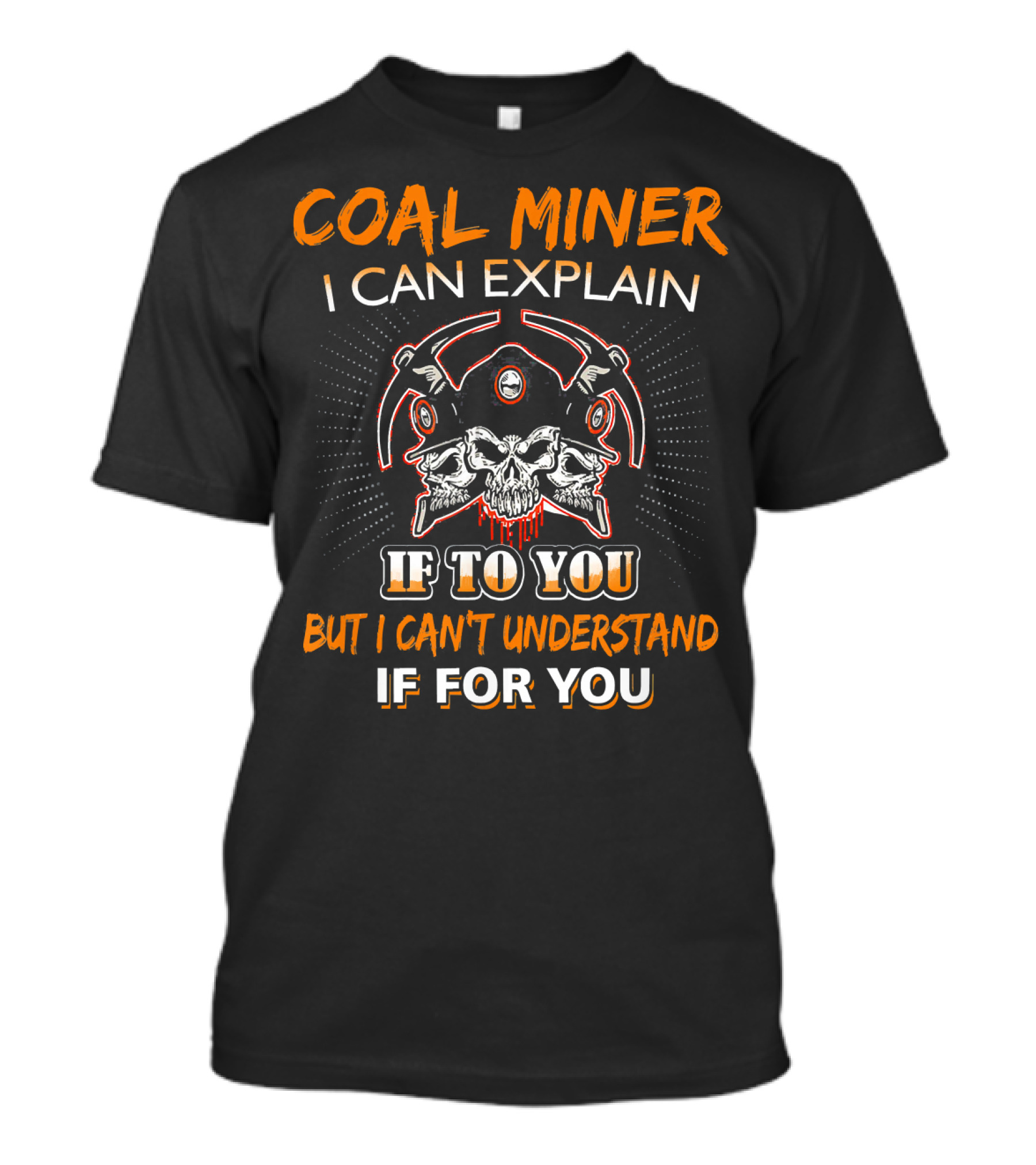 Coal Miner I Can Explain If To You But I Can't Understand If For You Skulls Tools Graphics T-Shirt