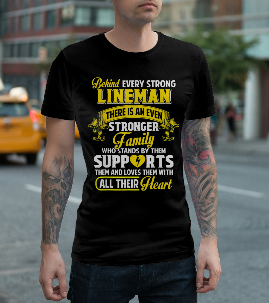 Behind Every Strong Lineman There Is An Even Stronger Family Who Stands By Them Supports Them And Loves Them With All Their Heart T-Shirt