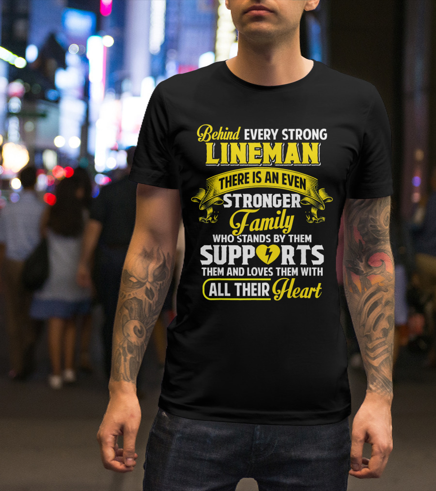Behind Every Strong Lineman There Is An Even Stronger Family Who Stands By Them Supports Them And Loves Them With All Their Heart T-Shirt
