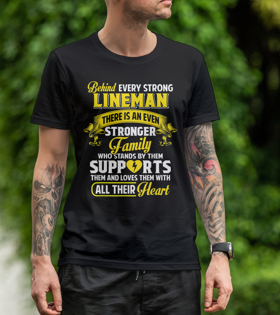 Behind Every Strong Lineman There Is An Even Stronger Family Who Stands By Them Supports Them And Loves Them With All Their Heart T-Shirt