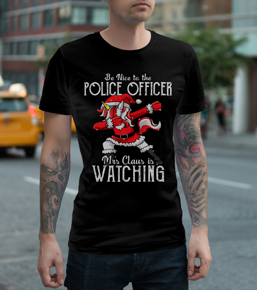 Be Nice to the Police Officer Dabbing Santa Unicorn Mrs Claus is Watching T-Shirt