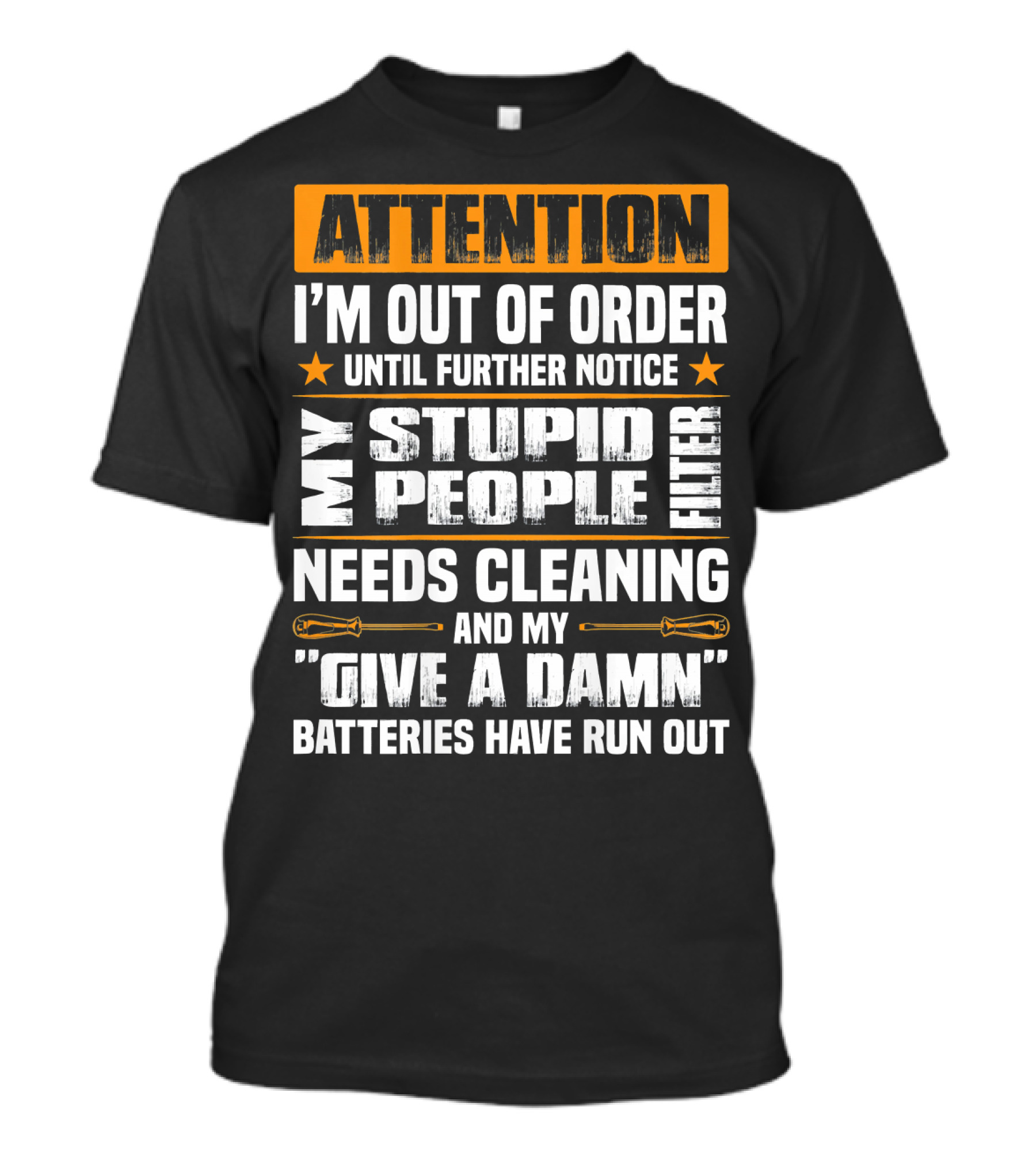 Attention I'm Out Of Order Until Further Notice My Stupid People Filter Needs Cleaning And My Give A Damn Batteries Have Run Out T-Shirt
