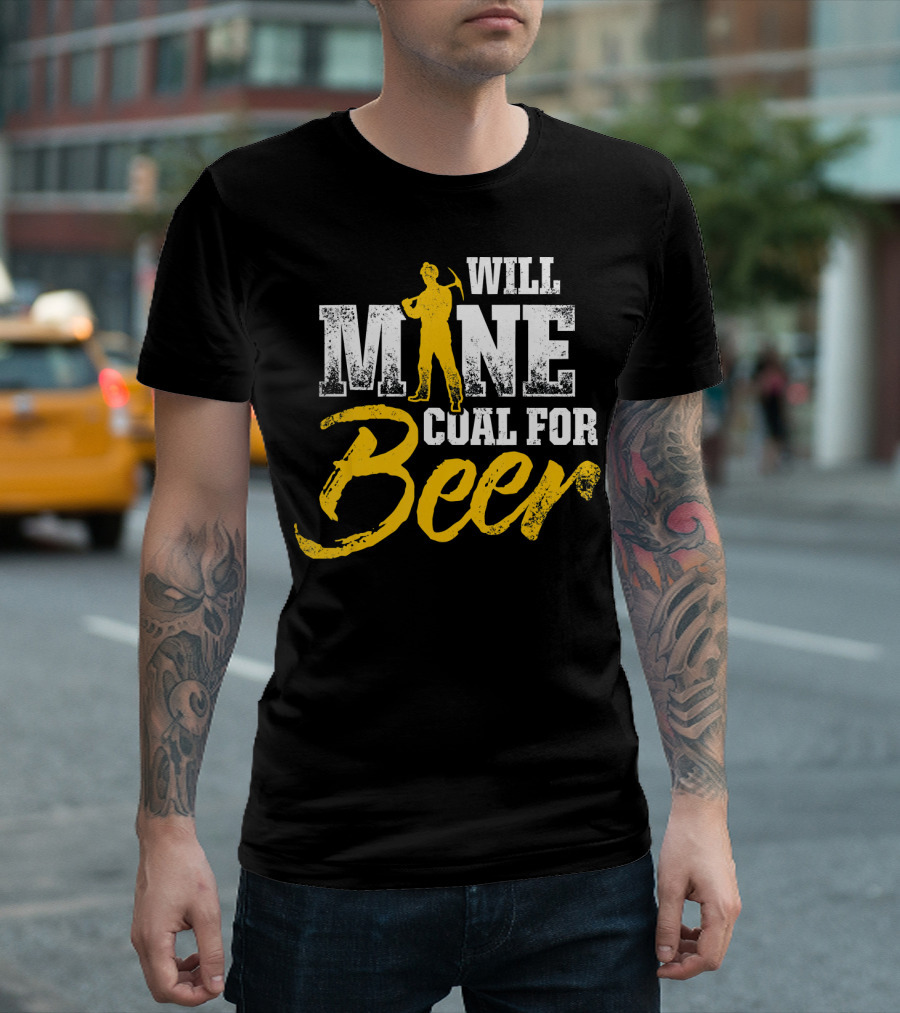 Will Mine Coal For Beer Funny Mining Worker T-Shirt