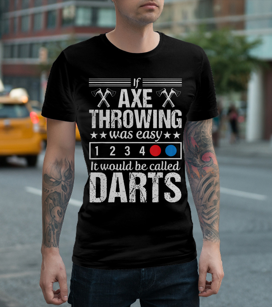 If Axe Throwing Was Easy It Would Be Called Darts T-Shirt