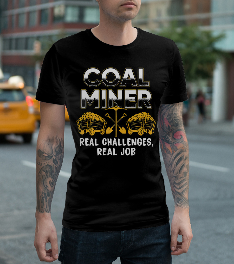 Coal Miner Real Challenges Real Job Mining Humor T-Shirt