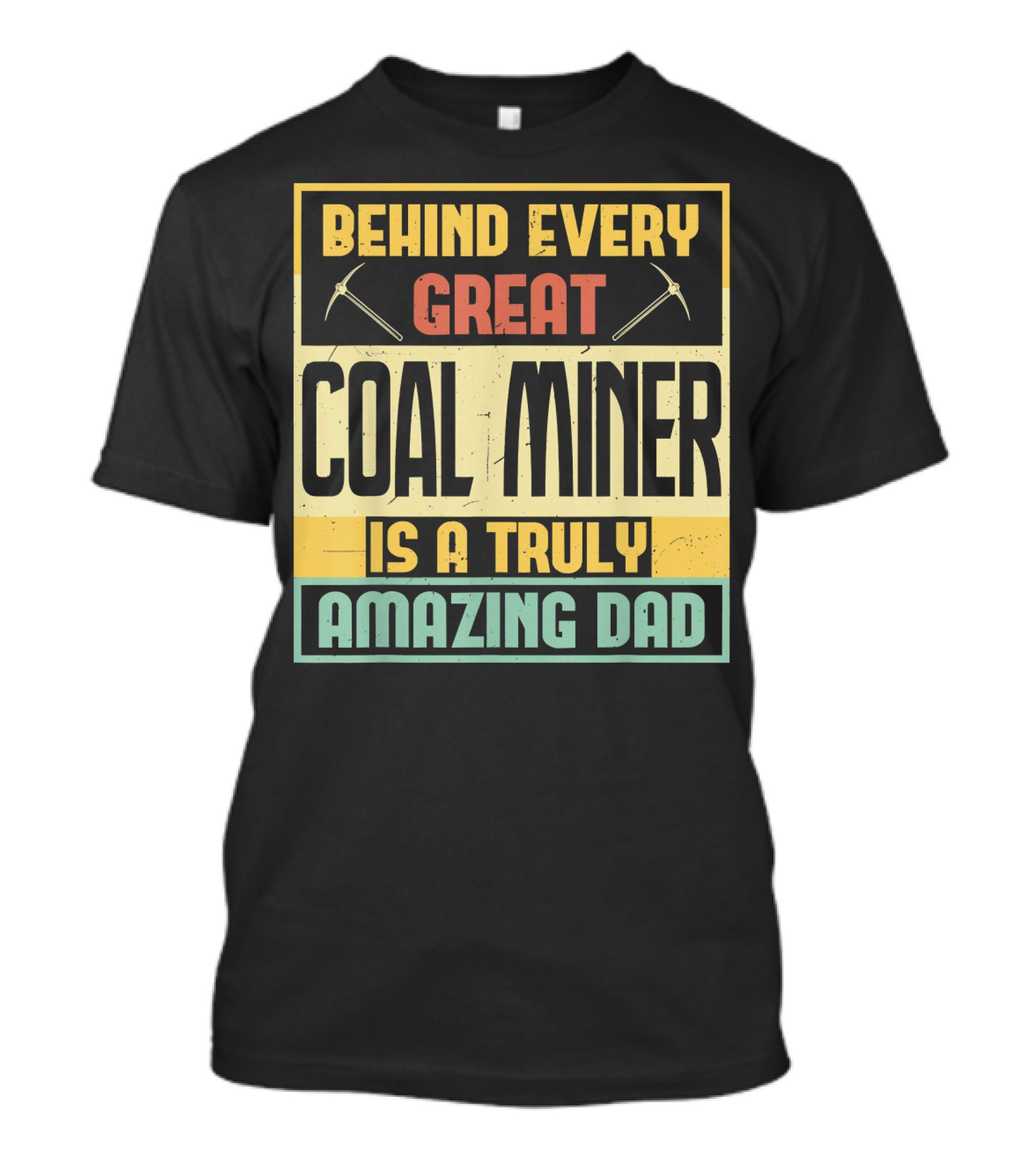 Behind Every Great Coal Miner Is A Truly Amazing Dad T-Shirt
