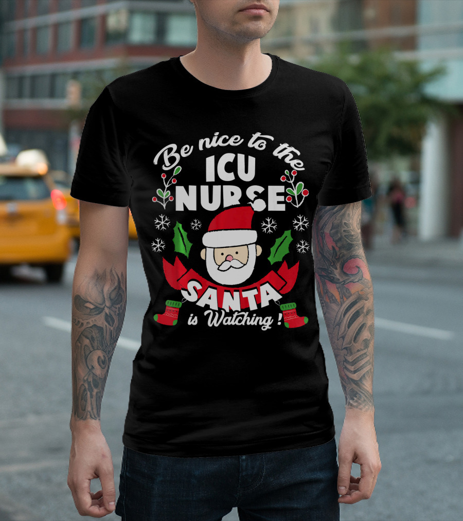 Be Nice To The ICU Nurse Santa Is Watching T-Shirt
