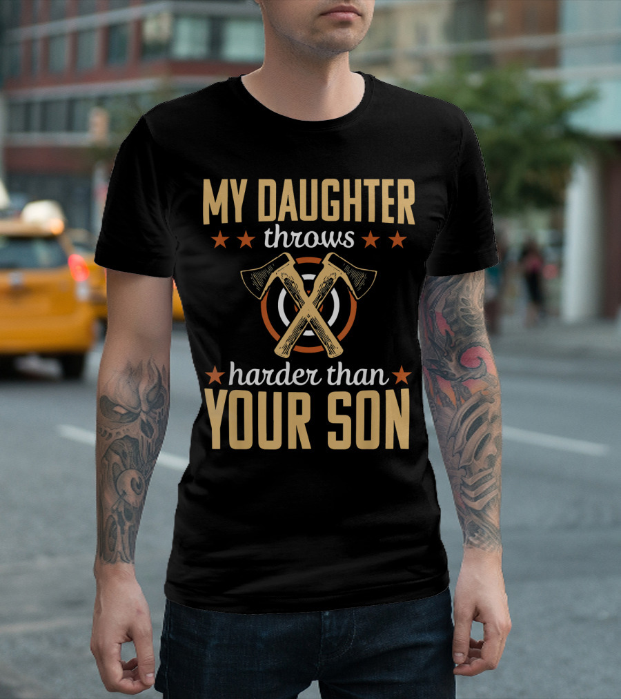 My Daughter Throws Harder Than Your Son Lumberjack Axe Throwing T-Shirt
