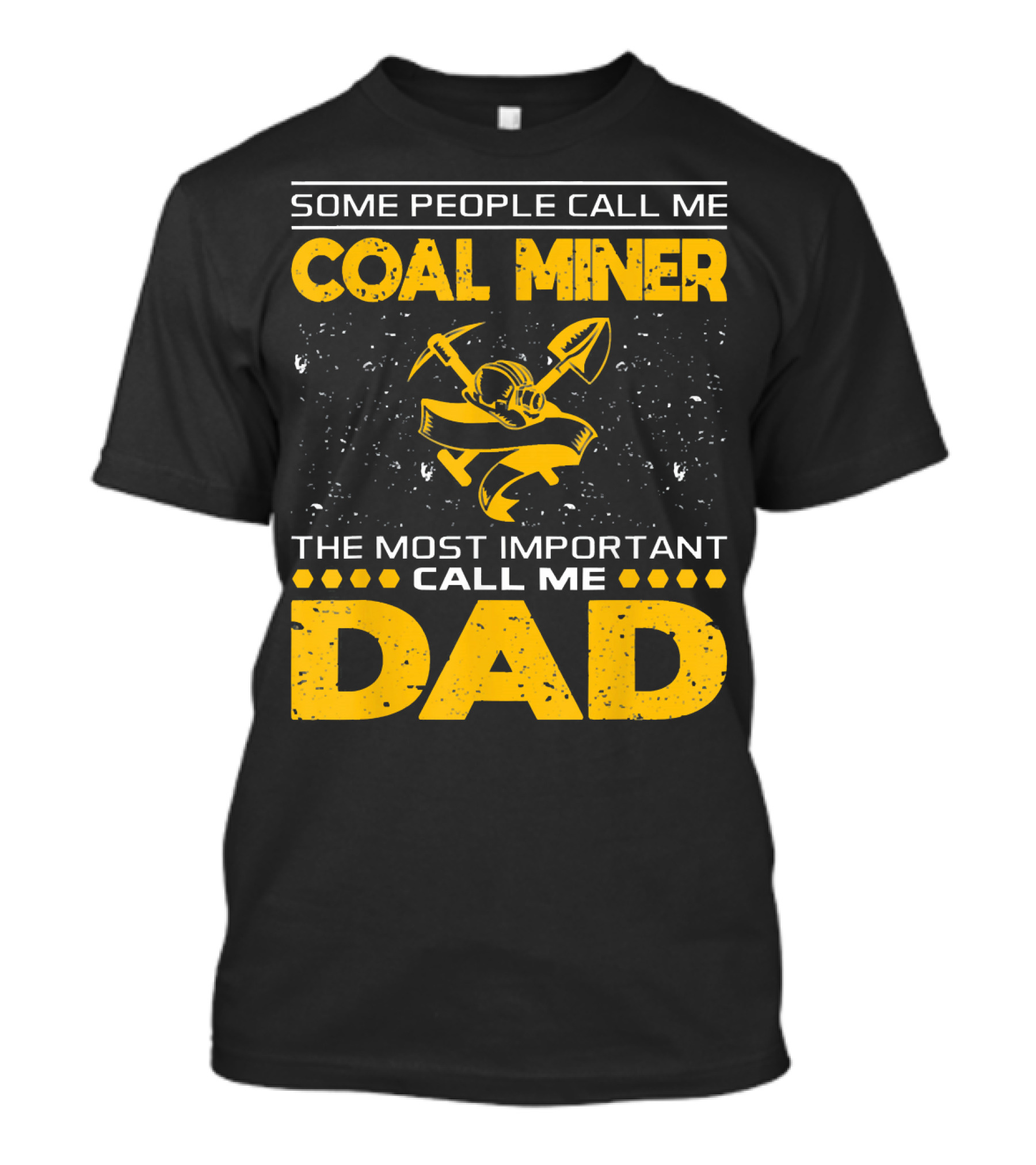 Some People Call Me Coal Miner Most Important Call Me Dad T-Shirt