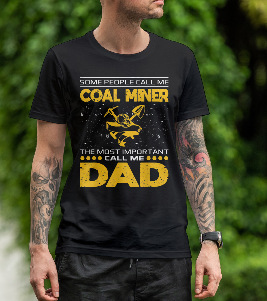Some People Call Me Coal Miner Most Important Call Me Dad T-Shirt