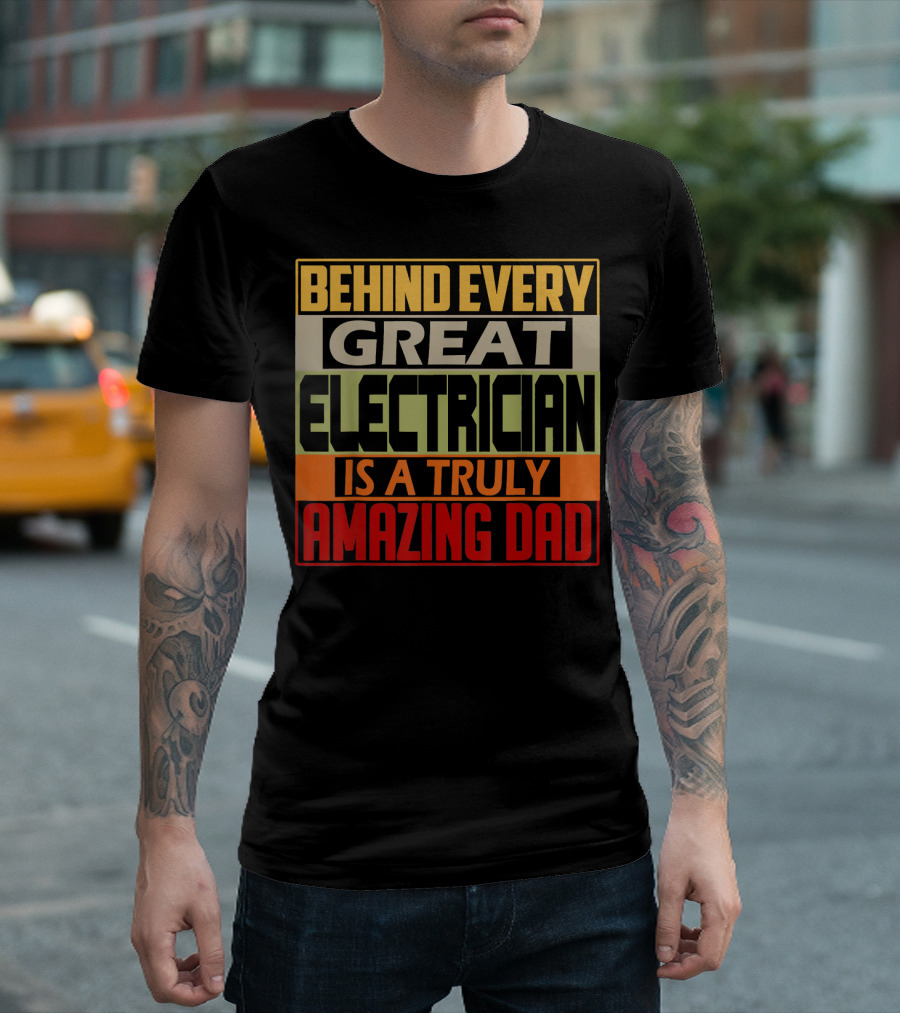 Behind Every Great Electrician Is a Truly Amazing Dad T-Shirt