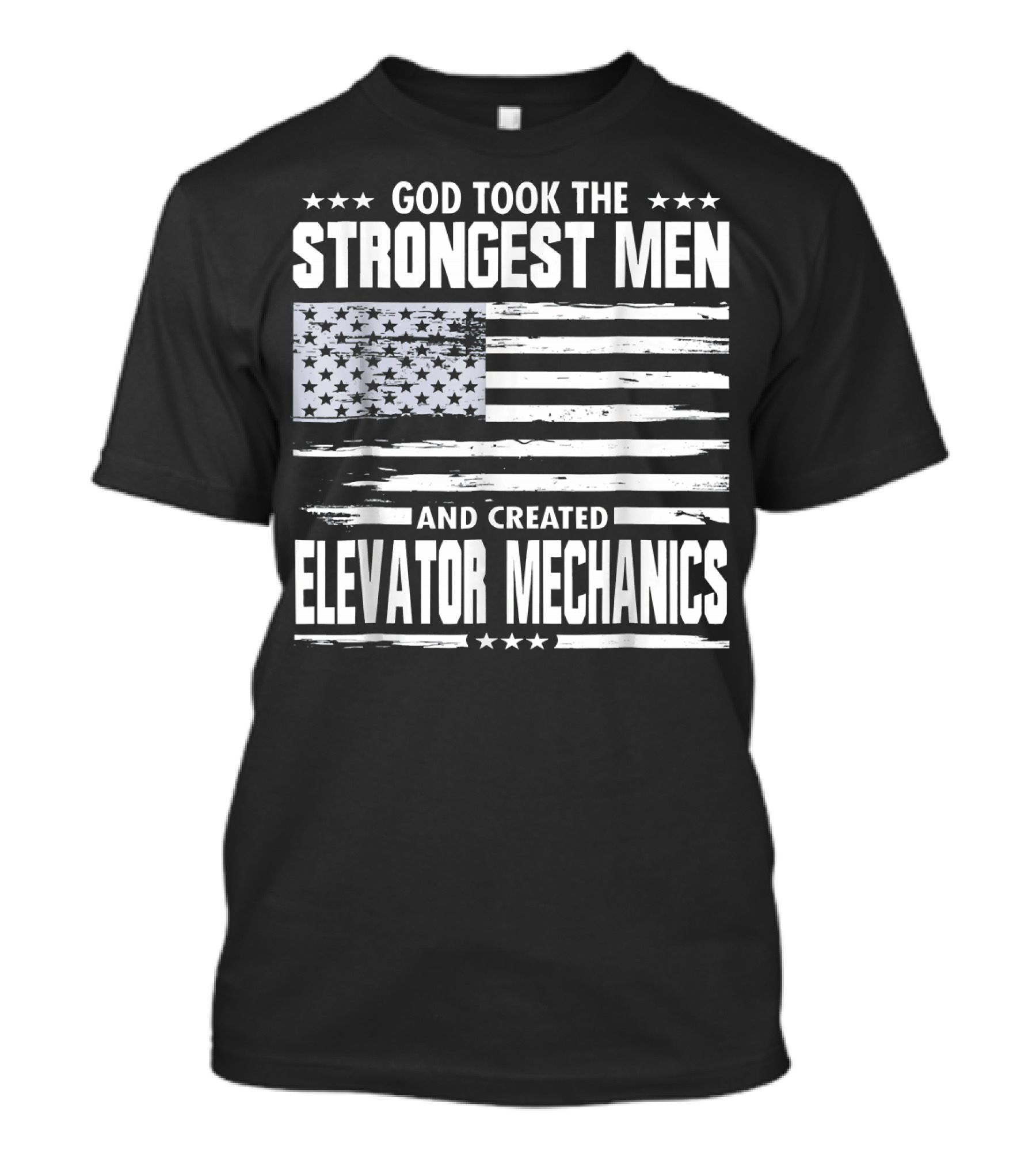 GOD TOOK THE STRONGEST MEN AND CREATED ELEVATOR MECHANICS FLAG STARS STRIPES T-Shirt