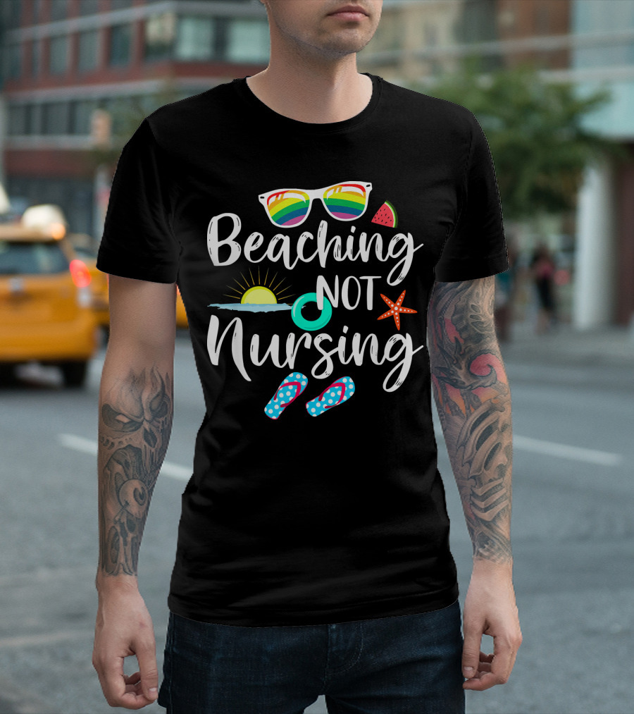 Beaching Not Nursing Funny RN Nurse Sunglasses Sun Flip-Flops Watermelon Starfish T-Shirt